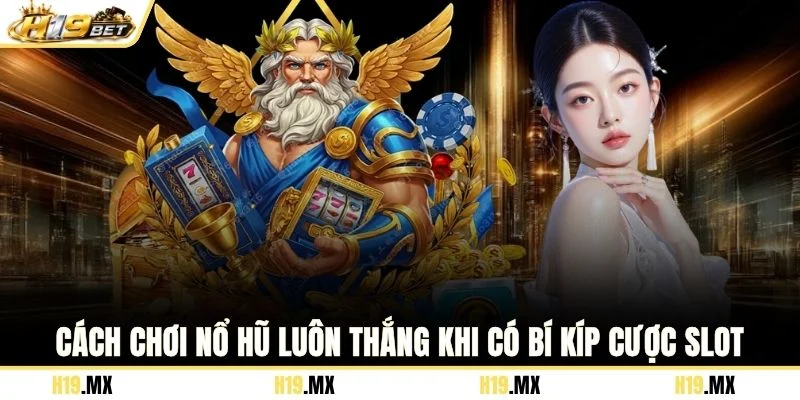 Cách chơi nổ hũ luôn thắng khi có bí kíp cược slot