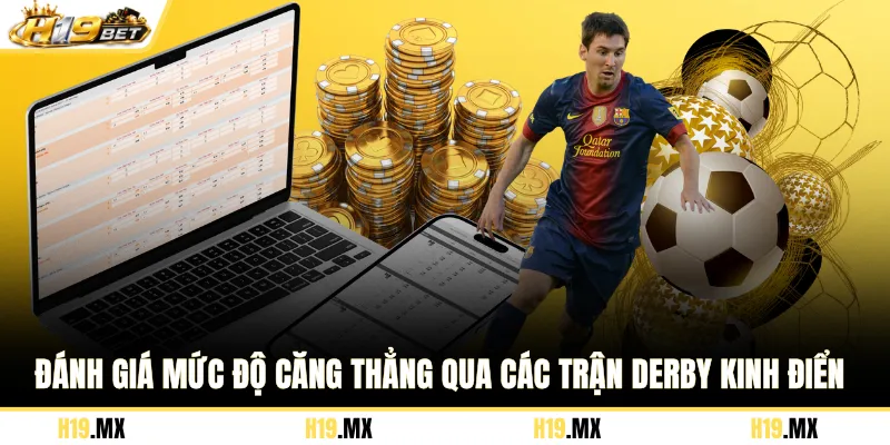 Đánh giá mức độ căng thẳng qua các trận Derby kinh điển