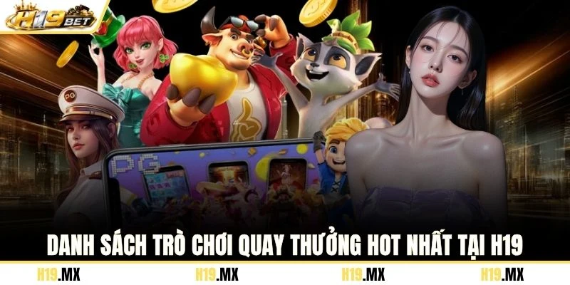 Danh sách trò chơi quay thưởng hot nhất tại H19