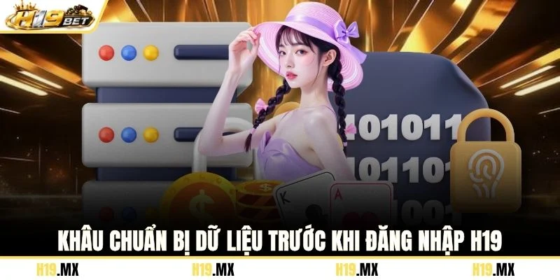 Khâu chuẩn bị dữ liệu trước khi đăng nhập H19