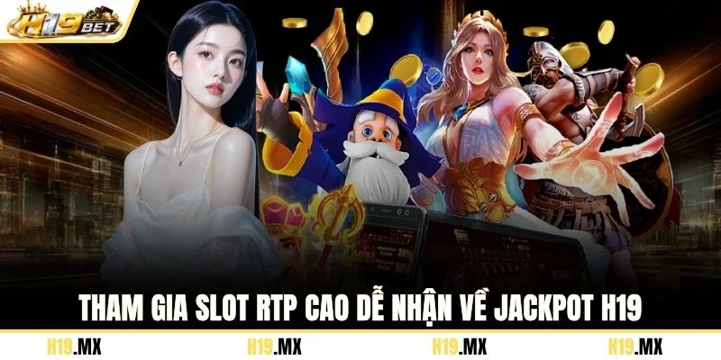 Tham gia slot RTP cao dễ nhận về jackpot H19