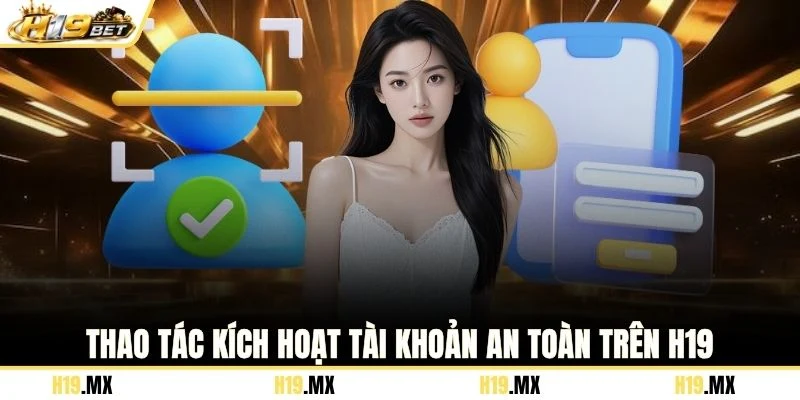 Thao tác kích hoạt tài khoản an toàn trên H19