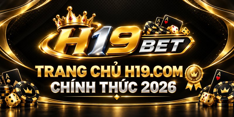 H19 🎖️ TRANG CHỦ H19.COM CHÍNH THỨC 2026